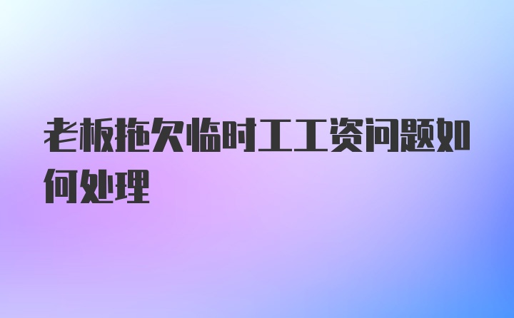 老板拖欠临时工工资问题如何处理