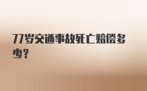 77岁交通事故死亡赔偿多少？