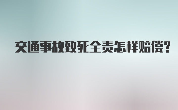 交通事故致死全责怎样赔偿？