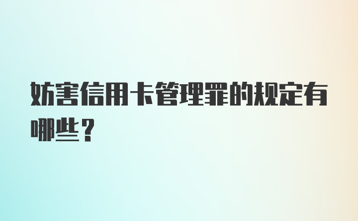 妨害信用卡管理罪的规定有哪些？