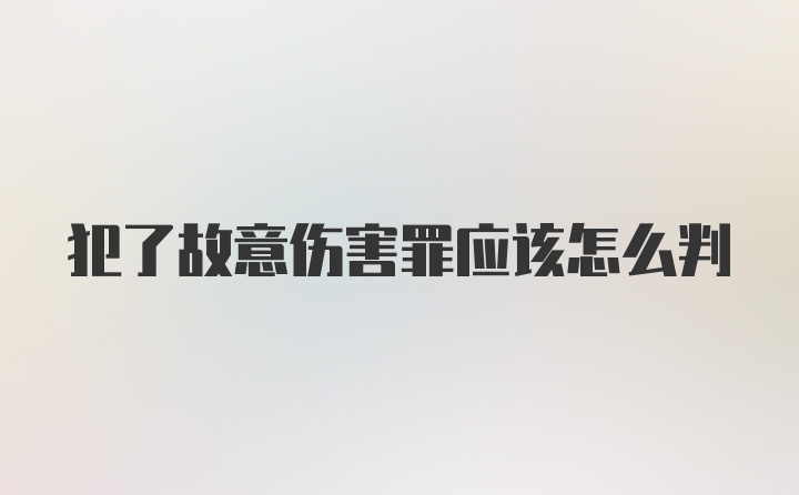 犯了故意伤害罪应该怎么判