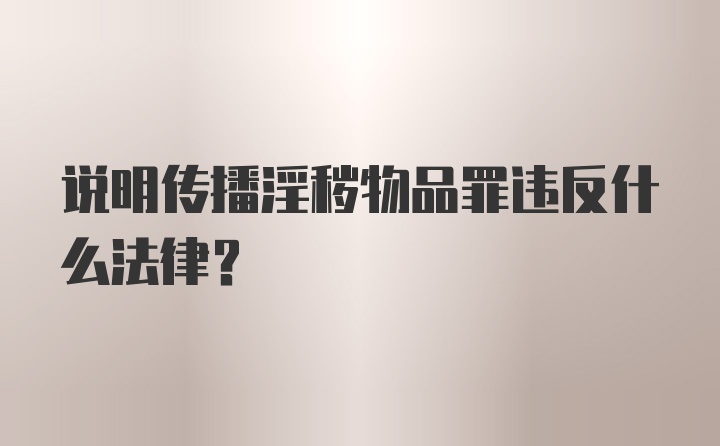 说明传播淫秽物品罪违反什么法律？