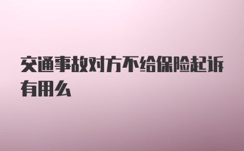 交通事故对方不给保险起诉有用么