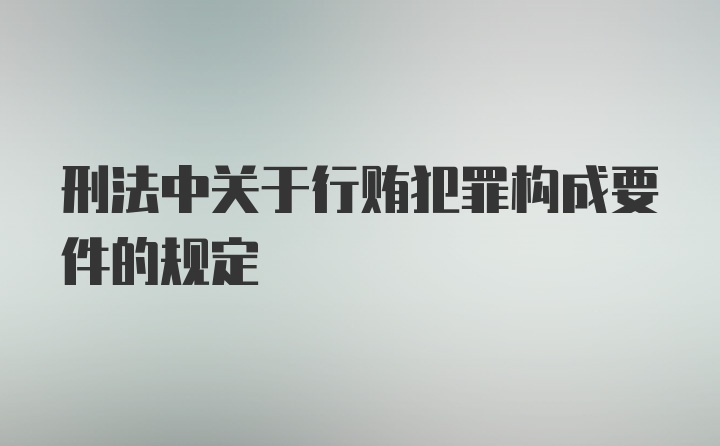 刑法中关于行贿犯罪构成要件的规定