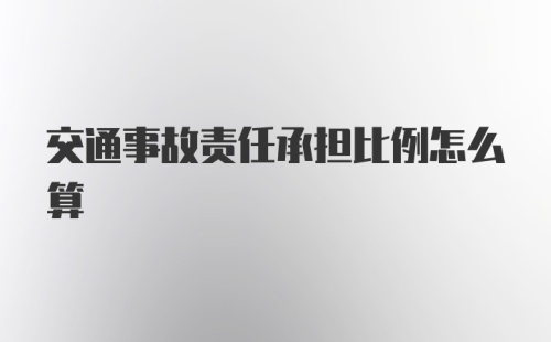 交通事故责任承担比例怎么算