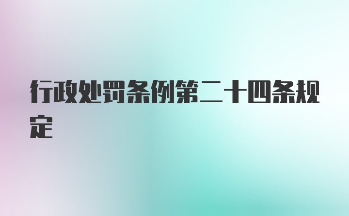 行政处罚条例第二十四条规定