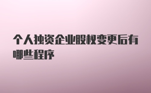 个人独资企业股权变更后有哪些程序