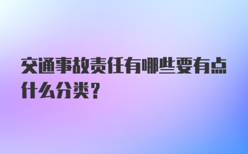 交通事故责任有哪些要有点什么分类？