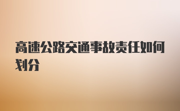 高速公路交通事故责任如何划分