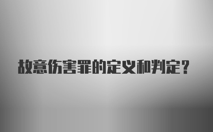 故意伤害罪的定义和判定？