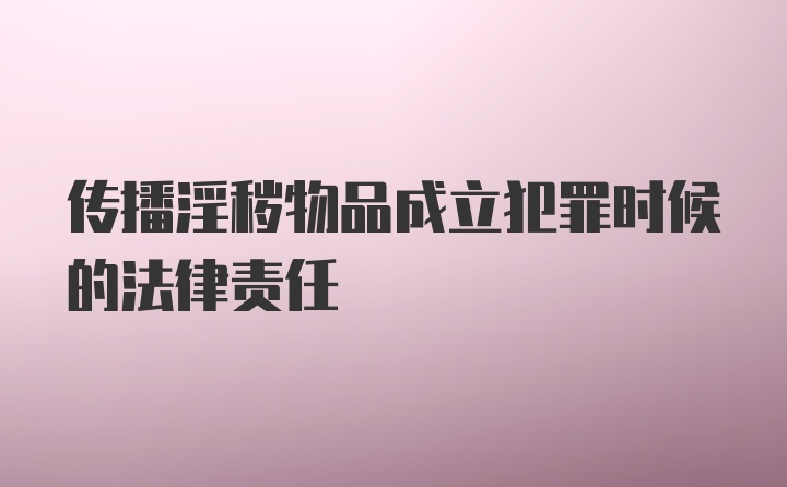 传播淫秽物品成立犯罪时候的法律责任