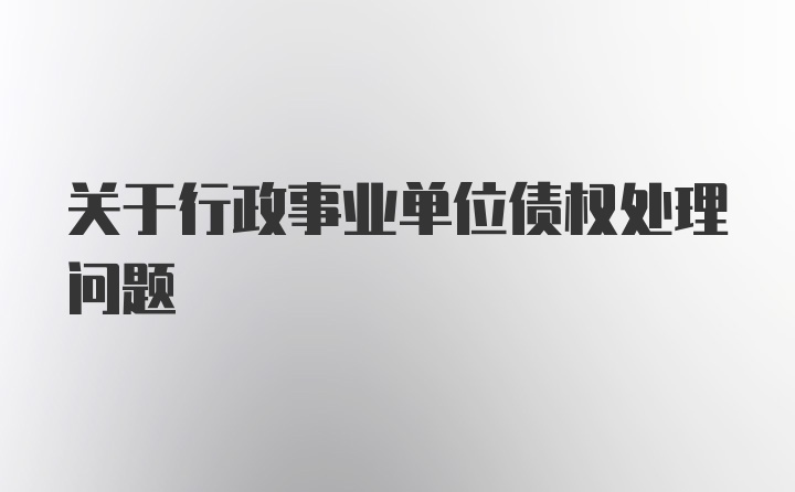 关于行政事业单位债权处理问题