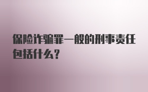 保险诈骗罪一般的刑事责任包括什么？