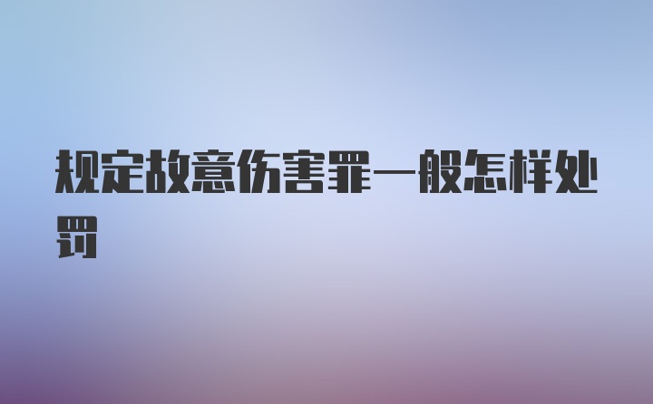 规定故意伤害罪一般怎样处罚