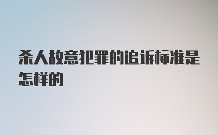 杀人故意犯罪的追诉标准是怎样的