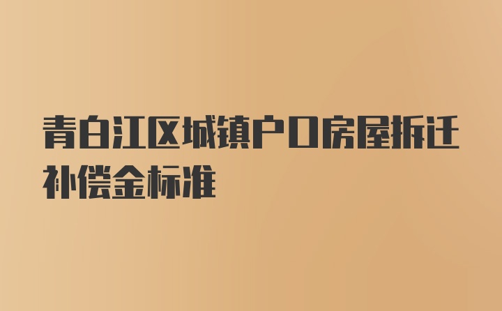 青白江区城镇户口房屋拆迁补偿金标准