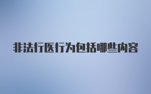 非法行医行为包括哪些内容