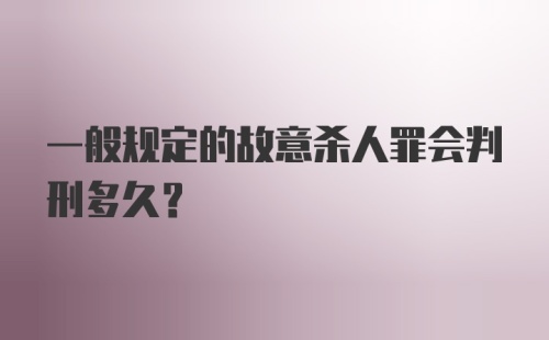 一般规定的故意杀人罪会判刑多久？