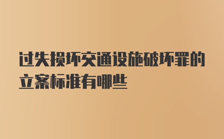 过失损坏交通设施破坏罪的立案标准有哪些