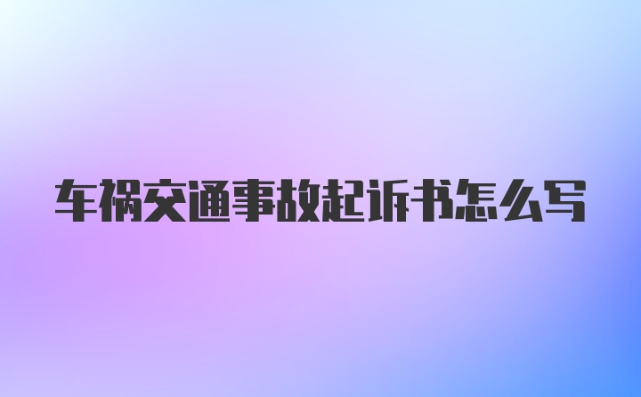 车祸交通事故起诉书怎么写