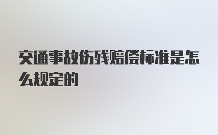 交通事故伤残赔偿标准是怎么规定的