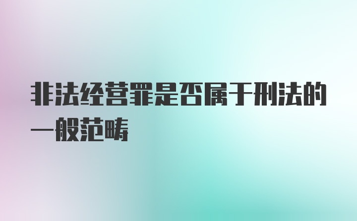 非法经营罪是否属于刑法的一般范畴