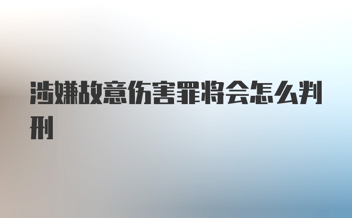 涉嫌故意伤害罪将会怎么判刑