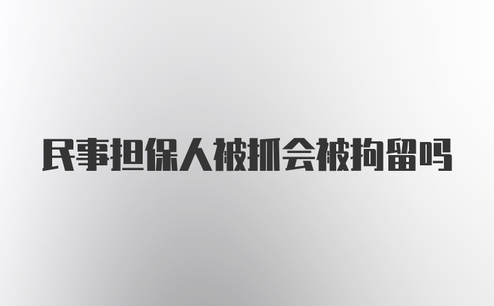 民事担保人被抓会被拘留吗