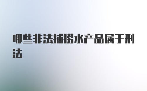 哪些非法捕捞水产品属于刑法