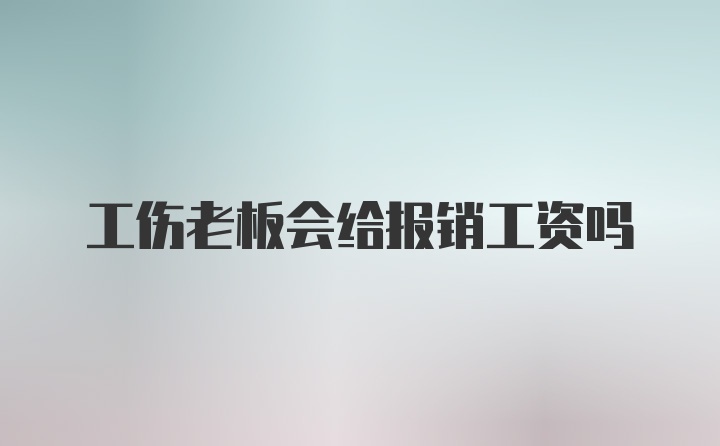 工伤老板会给报销工资吗