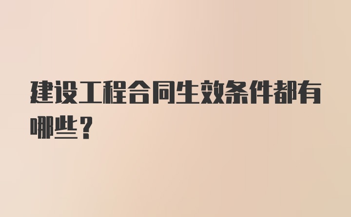 建设工程合同生效条件都有哪些？