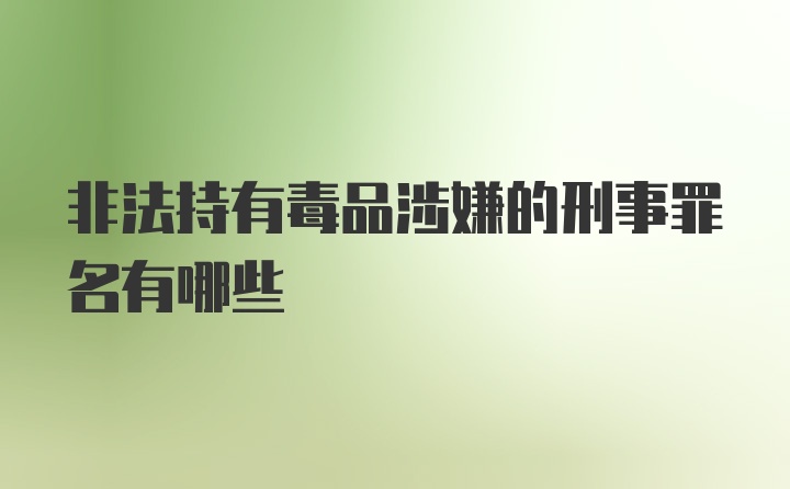 非法持有毒品涉嫌的刑事罪名有哪些