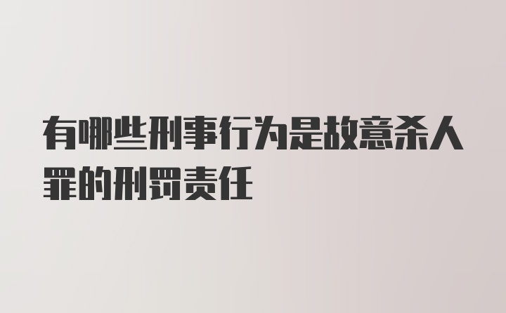 有哪些刑事行为是故意杀人罪的刑罚责任