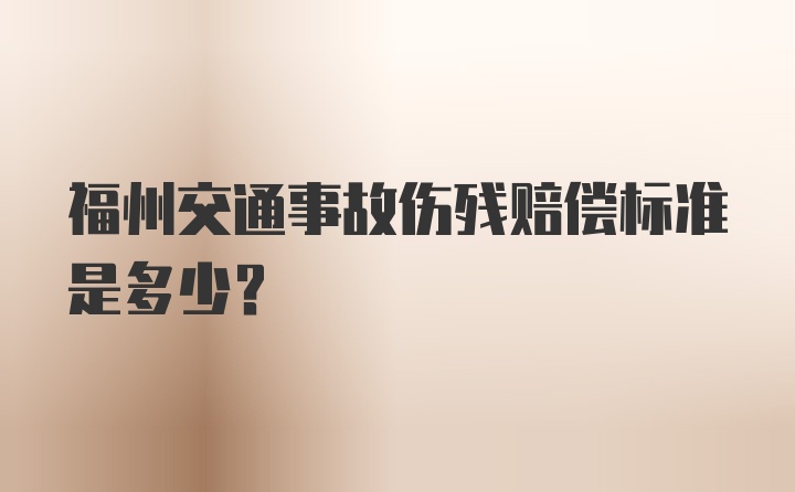 福州交通事故伤残赔偿标准是多少?