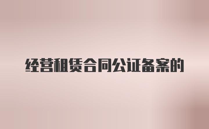 经营租赁合同公证备案的