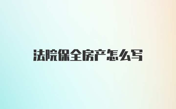 法院保全房产怎么写