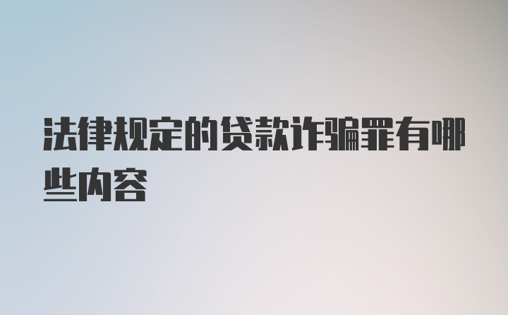 法律规定的贷款诈骗罪有哪些内容