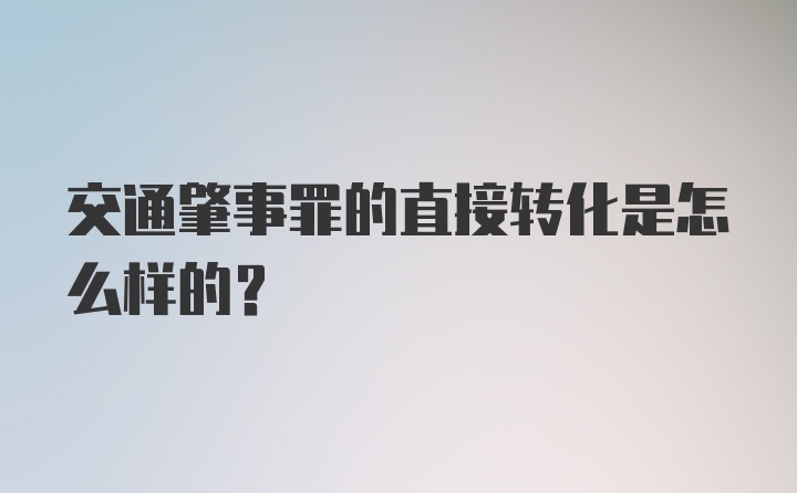 交通肇事罪的直接转化是怎么样的？