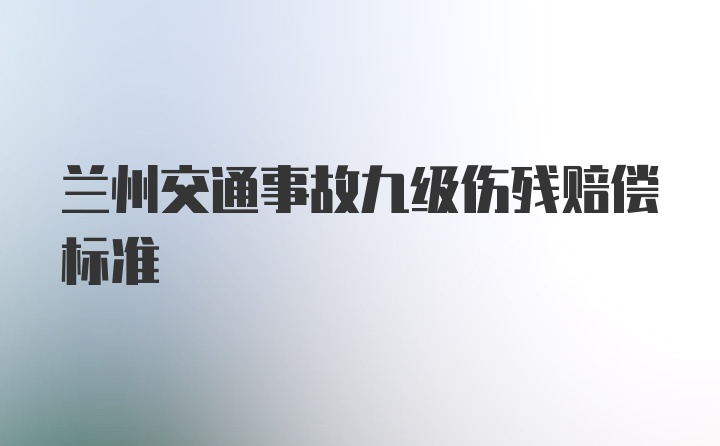 兰州交通事故九级伤残赔偿标准