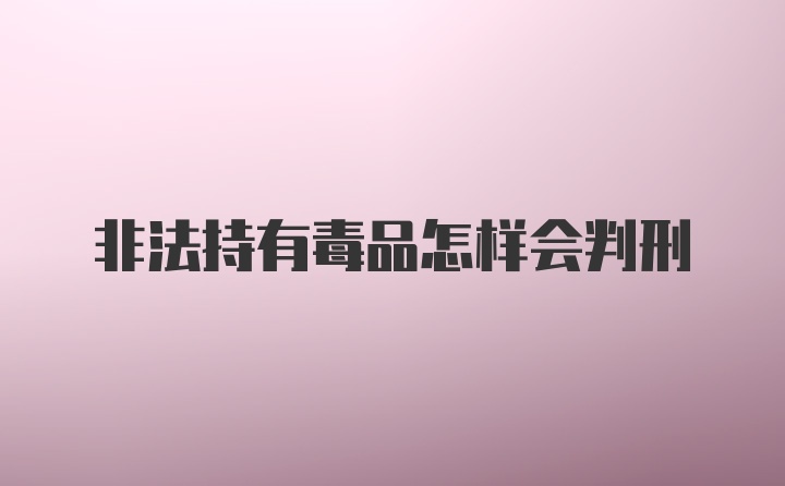 非法持有毒品怎样会判刑