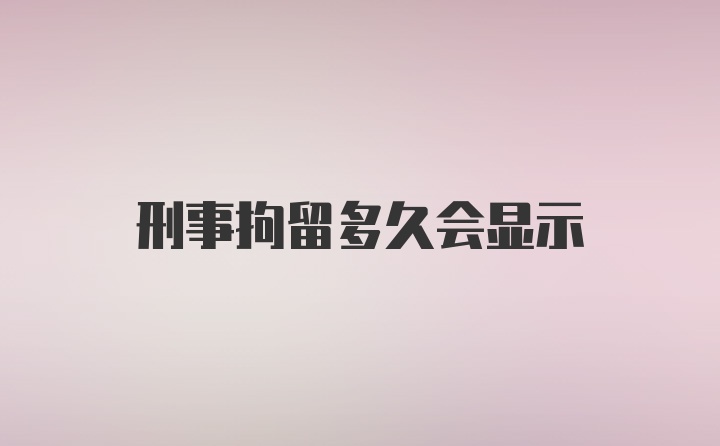 刑事拘留多久会显示