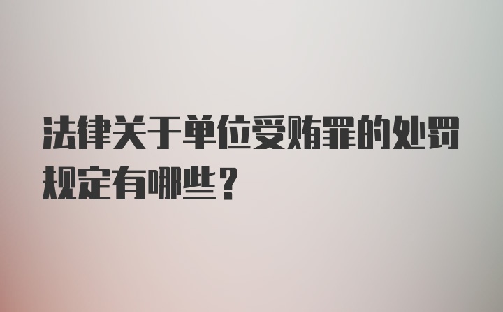 法律关于单位受贿罪的处罚规定有哪些？