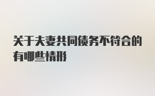 关于夫妻共同债务不符合的有哪些情形