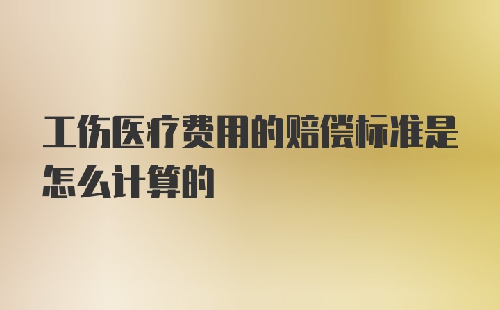 工伤医疗费用的赔偿标准是怎么计算的