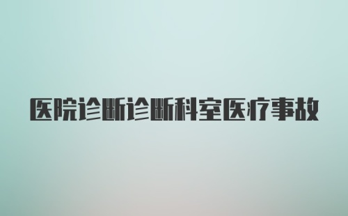 医院诊断诊断科室医疗事故