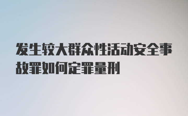 发生较大群众性活动安全事故罪如何定罪量刑