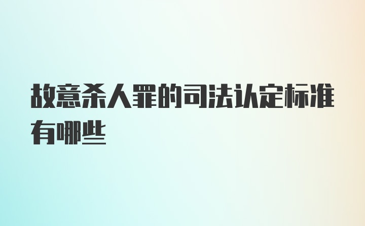 故意杀人罪的司法认定标准有哪些