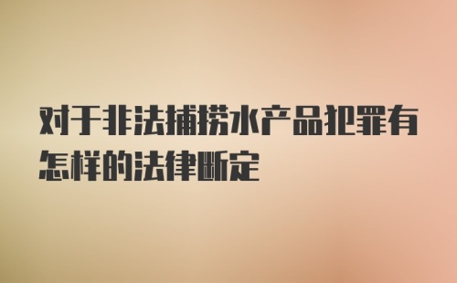 对于非法捕捞水产品犯罪有怎样的法律断定