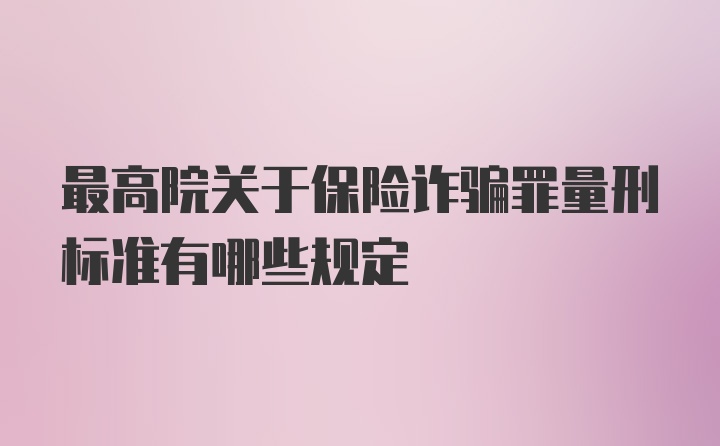 最高院关于保险诈骗罪量刑标准有哪些规定