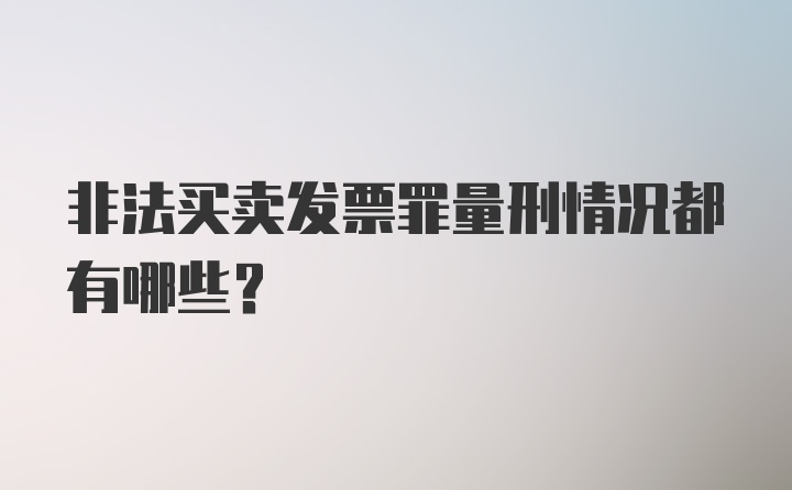 非法买卖发票罪量刑情况都有哪些？